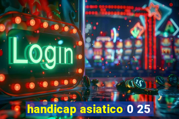 handicap asiatico 0 25